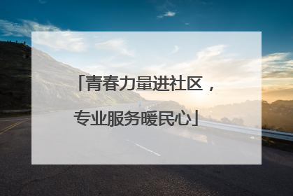 青春力量进社区，专业服务暖民心