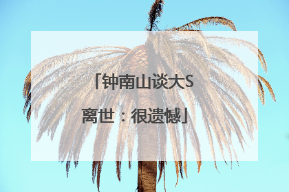 钟南山谈大S离世：很遗憾