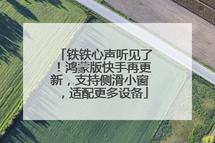 铁铁心声听见了！鸿蒙版快手再更新，支持侧滑小窗，适配更多设备