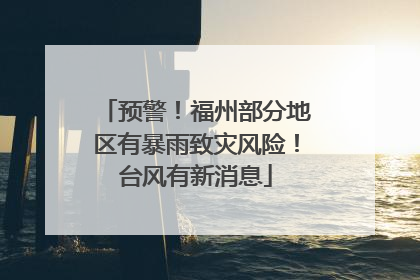 预警！福州部分地区有暴雨致灾风险！台风有新消息
