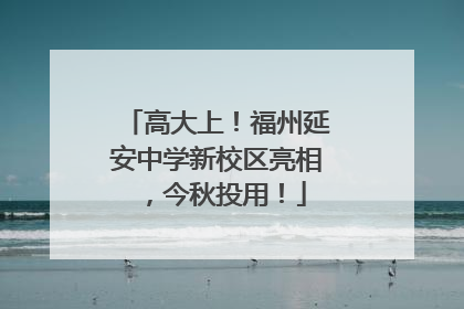 高大上！福州延安中学新校区亮相，今秋投用！