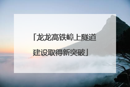 龙龙高铁嶂上隧道建设取得新突破