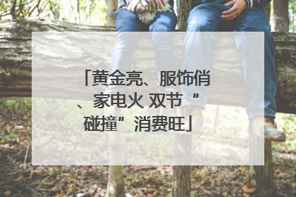 黄金亮、服饰俏、家电火 双节“碰撞”消费旺