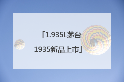 1.935L茅台1935新品上市