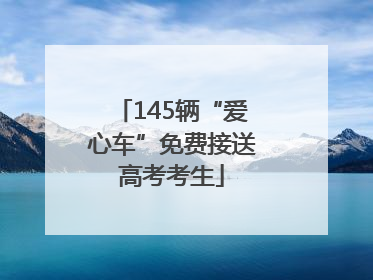 145辆“爱心车”免费接送高考考生