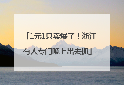 1元1只卖爆了！浙江有人专门晚上出去抓