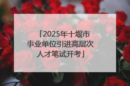 2025年十堰市事业单位引进高层次人才笔试开考
