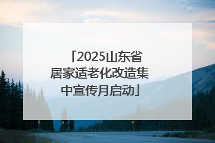 2025山东省居家适老化改造集中宣传月启动