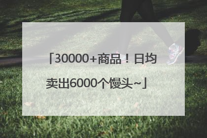 30000+商品！日均卖出6000个馒头~