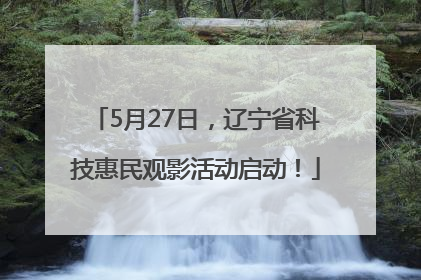 5月27日，辽宁省科技惠民观影活动启动！