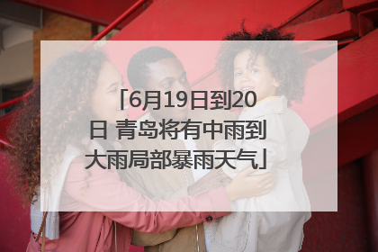 6月19日到20日 青岛将有中雨到大雨局部暴雨天气
