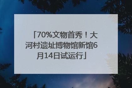 70%文物首秀！大河村遗址博物馆新馆6月14日试运行
