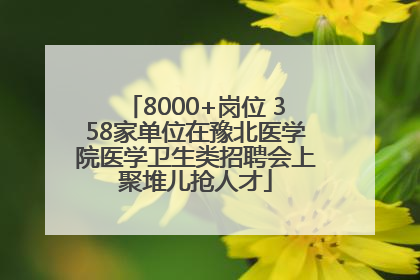 8000+岗位 358家单位在豫北医学院医学卫生类招聘会上聚堆儿抢人才